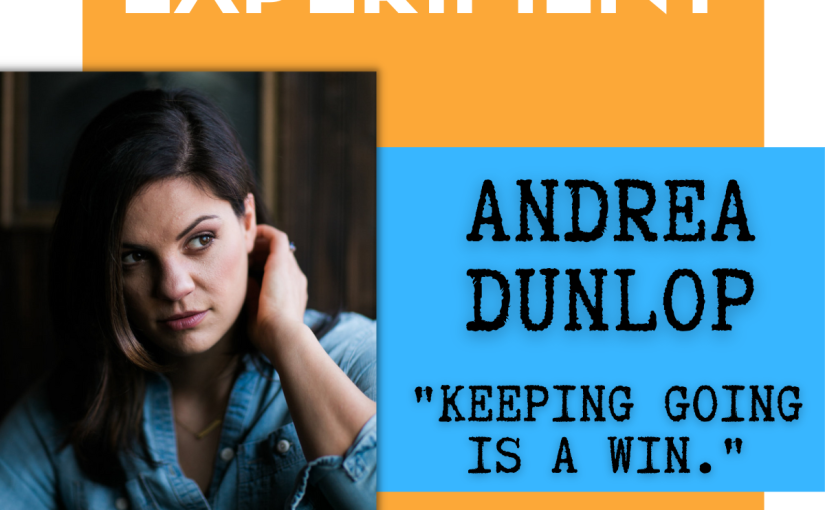 Andrea Dunlop on the Bestseller Experiment and Should Writers Ever Just… Give up?